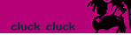 cluck cluck